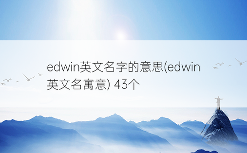 edwin英文名字的意思(edwin英文名寓意) 43个
