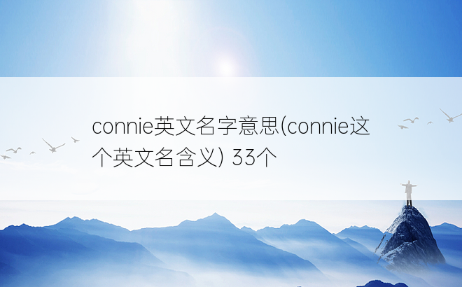 connie英文名字意思(connie这个英文名含义) 33个