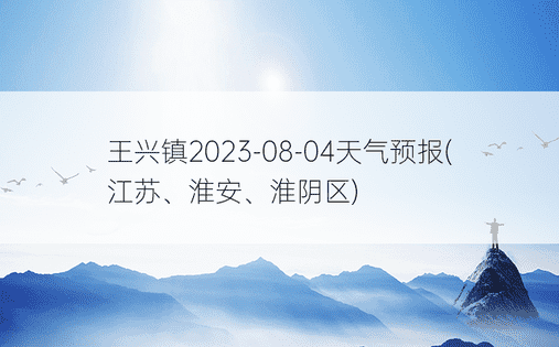 王兴镇2023-08-04天气预报(江苏、淮安、淮阴区)