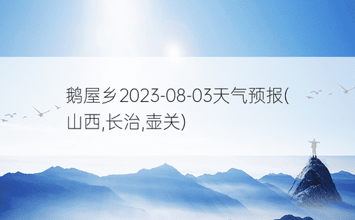 鹅屋乡2023-08-03天气预报(山西,长治,壶关)